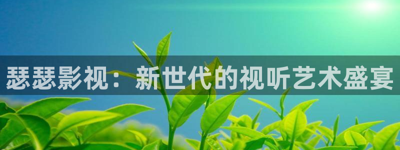 可可影视下载安装手机版：瑟瑟影视：新世代的视听艺术盛宴